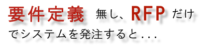 要件定義無し、RFPだけでシステムを発注すると...